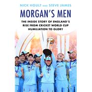 Morgan's Men The Inside Story of England's Rise from Cricket World Cup Humiliation to Glory by Hoult, Nick; James, Steve, 9781911630937