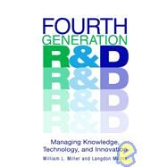 Fourth Generation R&D Managing Knowledge, Technology, and Innovation by Miller, William L.; Morris, Langdon, 9780471240938