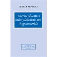 Literate Education in the Hellenistic and Roman Worlds by Teresa Morgan, 9780521040938