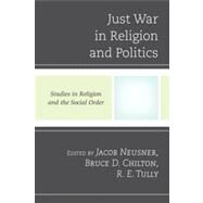 Just War in Religion and Politics by Neusner, Jacob; Chilton, Bruce D.; Tully, R. E., 9780761860938