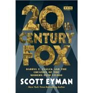 20th Century-Fox Darryl F. Zanuck and the Creation of the Modern Film Studio by Eyman, Scott, 9780762470938