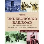 The Underground Railroad: An Encyclopedia of People, Places, and Operations: An Encyclopedia of People, Places, and Operations by Snodgrass,Mary Ellen, 9780765680938