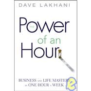 Power of An Hour Business and Life Mastery in One Hour A Week by Lakhani, Dave, 9780471780939