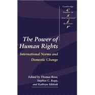 The Power of Human Rights: International Norms and Domestic Change by Edited by Thomas Risse , Stephen C. Ropp , Kathryn Sikkink, 9780521650939