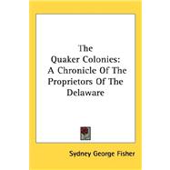 The Quaker Colonies: A Chronicle of the Proprietors of the Delaware by Fisher, Sydney George, 9780548310939