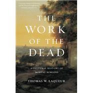 The Work of the Dead by Laqueur, Thomas W., 9780691180939