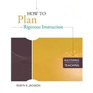 How to Plan Rigorous Instruction (series Title : Mastering the Principles of Great Teaching) by Jackson, Robyn R., 9781416610939