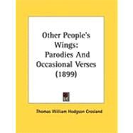 Other People's Wings : Parodies and Occasional Verses (1899) by Crosland, Thomas William Hodgson, 9781437020939
