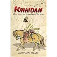 Kwaidan Ghost Stories and Strange Tales of Old Japan by Hearn, Lafcadio; Fujita, Yasumasa; Lewis, Oscar, 9780486450940