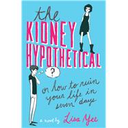 The Kidney Hypothetical: Or How to Ruin Your Life in Seven Days Or How to Ruin Your Life in Seven Days by Yee, Lisa, 9780545230940