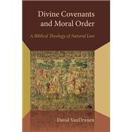 Divine Covenants and Moral Order by Vandrunen, David, 9780802870940