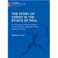 The Story of Christ in the Ethics of Paul An Analysis of the Function of the Hymnic Material in the Pauline Corpus by Fowl, Stephen E., 9781474230940