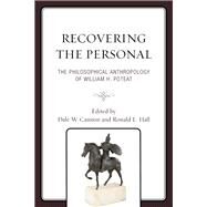 Recovering the Personal The Philosophical Anthropology of William H. Poteat by Cannon, Dale W.; Hall, Ronald L.; Haddox, Bruce; St. Clair, Edward; Cannon, Dale W.; Hall, Ronald L.; Stines, James W.; Newman, Elizabeth; Keiser, R. Melvin; Cashell, Kieran; Poteat, William H., 9781498540940