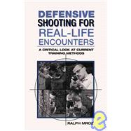 Defensive Shooting for Real-Life Encounters : A Critical Look at Current Training Methods by Mroz, Ralph, 9781581600940