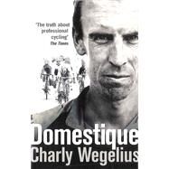 Domestique The True Life Ups and Downs of a Tour Pro by Wegelius, Charly, 9780091950941