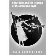 Silent Film and the Triumph of the American Myth by Cohen, Paula Marantz, 9780195140941