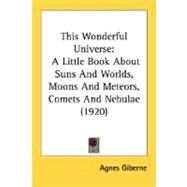 This Wonderful Universe : A Little Book about Suns and Worlds, Moons and Meteors, Comets and Nebulae (1920) by Giberne, Agnes, 9780548670941