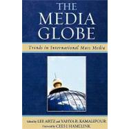 The Media Globe Trends in International Mass Media by Artz, Lee; Kamalipour, Yahya R.; Hamelink, Cees J.; Eko, Lyombe S.; Hamelink, Cees J.; Khalil, Joe F.; Knight, Alan; Kraidy, Marwan M.; Lozano, Jos-Carlos; Rampal, Kuldip R.; Steemers, Jeanette, 9780742540941