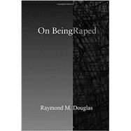 On Being Raped by Douglas, Raymond M., 9780807050941