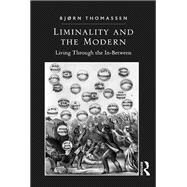 Liminality and the Modern: Living Through the In-Between by Thomassen,Bjrn, 9781138610941