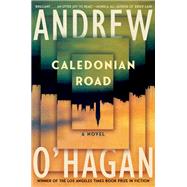 Caledonian Road A Novel by O'Hagan, Andrew, 9781324110941