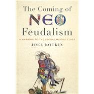 The Coming of Neo-feudalism by Kotkin, Joel, 9781641770941