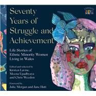 Seventy Years of Struggle and Achievement Life Stories of Ethnic Minority Women Living in Wales by Upadhyaya, Meena; Lavine, Kirsten; Weedon, Chris, 9781913640941
