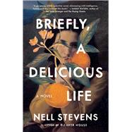 Briefly, A Delicious Life A Novel by Stevens, Nell, 9781982190941