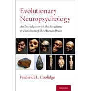 Evolutionary Neuropsychology An Introduction to the Structures and Functions of the Human Brain by Coolidge, Frederick L., 9780190940942