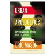 Urban Apologetics: Restoring Black Dignity With The Gospel by Mason, Eric, 9780310100942
