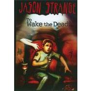 To Wake the Dead by Strange, Jason; Soleiman, Serg; Parks, Phil, 9781434230942