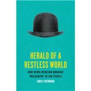 Herald of a Restless World How Henri Bergson Brought Philosophy to the People by Herring, Emily, 9781541600942