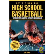 Get Fit Now For High School Basketball The Complete Guide for Ultimate Performance by Kolb, Joe; Peck, Peter Field, 9781578260942