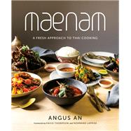 Maenam A Fresh Approach to Thai Cooking by An, Angus; Thompson, David; Laprise, Normand, 9780147530943