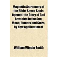 Magnetic Astronomy of the Bible by Smith, William Wiggin; Shinn, Milicent Washburn, 9780217510943