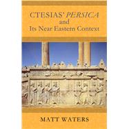 Ctesias' Persica in Its Near Eastern Context by Waters, Matt, 9780299310943