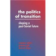 The Politics of Transition: Shaping a Post-Soviet Future by Stephen White , Graeme Gill , Darrell Slider, 9780521440943