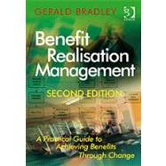 Benefit Realisation Management: A Practical Guide to Achieving Benefits Through Change by Bradley,Gerald, 9781409400943