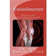 Knieschmerzen. Rezepte Der Naturheilkunde Zur Eigenbehandlung by Rieger, Berndt, 9781466380943