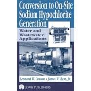 Conversion to On-Site Sodium Hypochlorite Generation: Water and Wastewater Applications by Casson; Leonard, 9781587160943