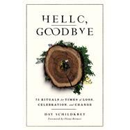 Hello, Goodbye 75 Rituals for Times of Loss, Celebration, and Change by Schildkret, Day; Brower, Elena, 9781982170943