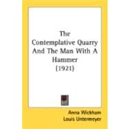 The Contemplative Quarry And The Man With A Hammer by Wickham, Anna; Untermeyer, Louis (CON), 9780548880944