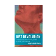 Just Revolution A Christian Ethic of Political Resistance and Social Transformation by Scheid, Anna Floerke, 9780739190944