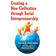 Creating a New Civilization Through Social Entrepreneurship by Petit,Patrick, 9781412810944