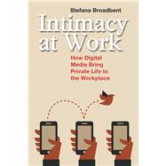 Intimacy at Work: How Digital Media Bring Private Life to the Workplace by Broadbent,Stefana, 9781629580944