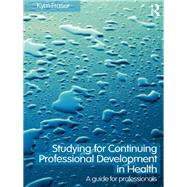 Studying for Continuing Professional Development in Health : A Guide for Professionals by Fraser, Kym, 9780203870945