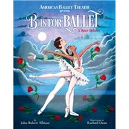 B Is for Ballet: A Dance Alphabet (American Ballet Theatre) by Allman, John Robert; Dean, Rachael, 9780593180945