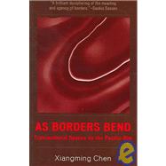As Borders Bend Transnational Spaces on the Pacific Rim by Chen, Xiangming, 9780742500945