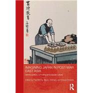 Imagining Japan in Post-war East Asia: Identity Politics, Schooling and Popular Culture by Morris; Paul, 9781138120945
