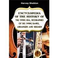 Encyclopedia of the History of the Swing Era by Sheldon, Harvey, 9781439250945